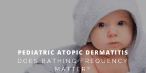 Does bathing frequency matter in pediatric atopic dermatitis?